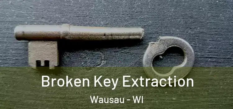 Broken Key Extraction Wausau - WI