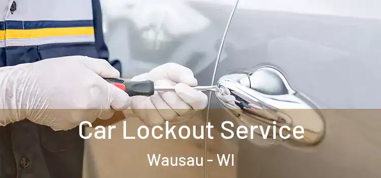  Car Lockout Service Wausau - WI