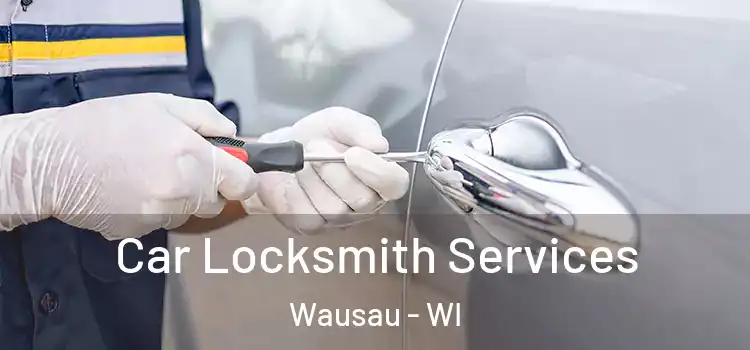  Car Locksmith Services Wausau - WI